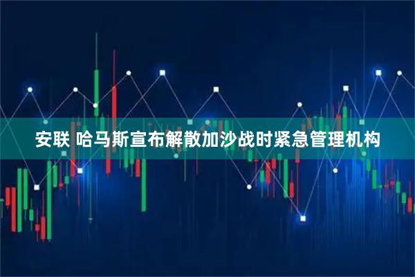 安联 哈马斯宣布解散加沙战时紧急管理机构